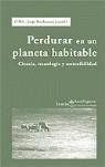 Perdurar en un planeta habitable: ciencia, tecnologia y sostenibilidad | CIMA - Jorge Riechmann (coord.)