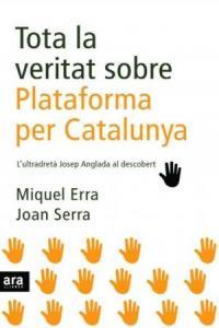 Tota la veritat sobre Plataforma per Catalunya. L'ultradretà Josep Anglada al descobert | Erra, Miquel; Serra, Joan