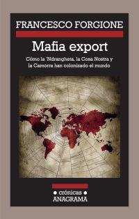 Mafia export: Cómo la 'Ndrangheta, la Cosa Nostra y la Camorra han colonizado el mundo | Forgione, Francesco
