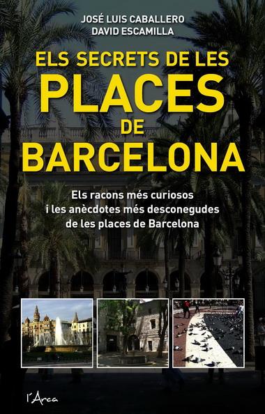 Secrets de les places de barcelona, els | Escamilla, David/Caballero Fernández, José Luis | Cooperativa autogestionària