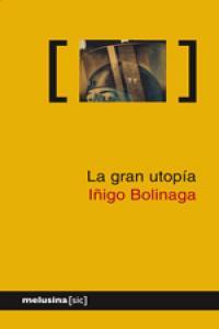 La Gran utopía | Bolinaga Iruasegui, Iñigo