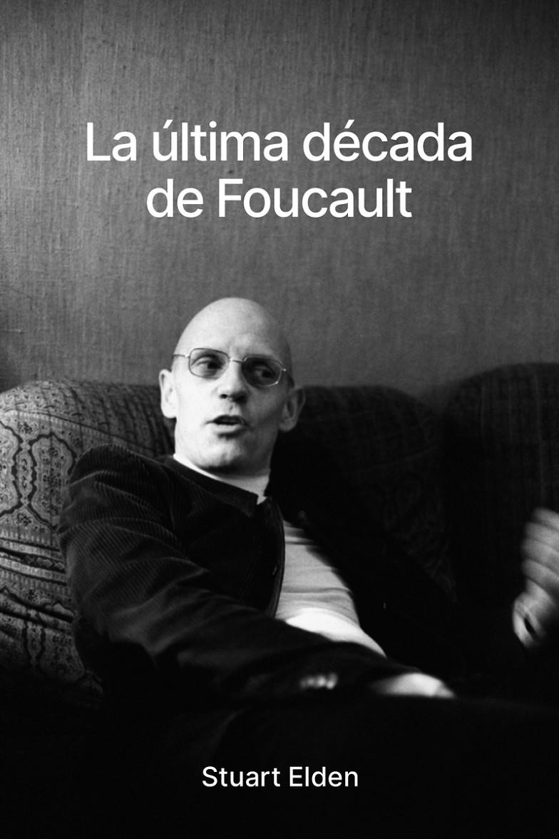 La ultima decada de foucault | Elden, Stuart | Cooperativa autogestionària