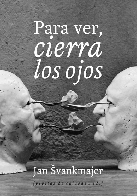 Para ver, cierra los ojos | Svankmajer, Jan | Cooperativa autogestionària