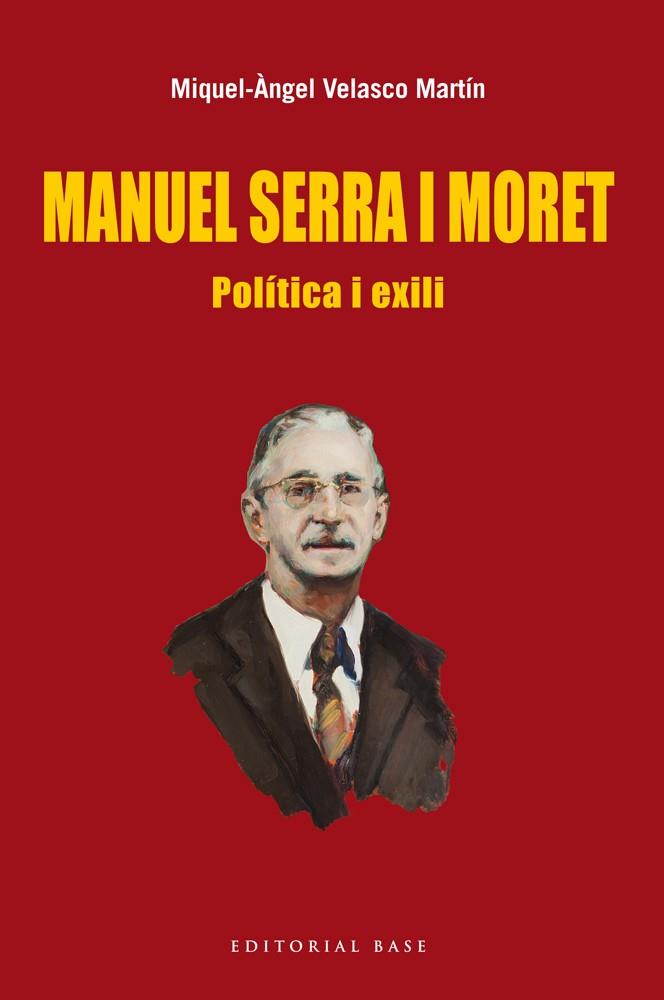 Manuel Serra i Moret. Política i exili | Miquel Àngel Velasco Martín | Cooperativa autogestionària