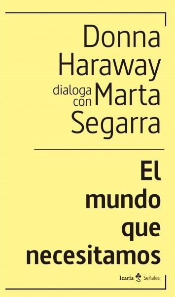 El mundo que necesitamos | Haraway, Donna/Segarra Montaner, Marta | Cooperativa autogestionària