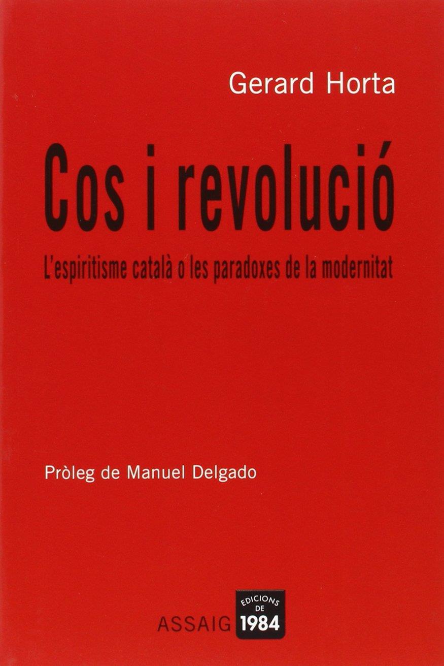 Cos i revolució: l'espiritisme català o les paradoxes de la modernitat | Horta, Gerard | Cooperativa autogestionària