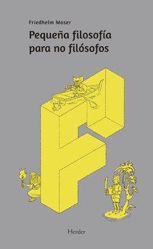 Pequeña filosofía para no filosofos | MOSER, FRIEDHELM  | Cooperativa autogestionària