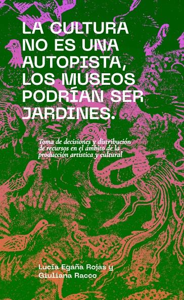 La cultura no es una autopista, los museos podrían ser jardines | EGAÑA ROJAS, LUCÍA/ RACCO, GIULIANA (EDS) | Cooperativa autogestionària