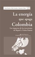 La energía que apaga Colombia. Los impactos de las inversiones de Repsol y Unión Fenosa | VVAA | Cooperativa autogestionària