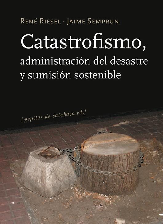 Catastrofismo, administración del desastre y sumisión sostenible | Riesel, R.; Semprún, J. | Cooperativa autogestionària