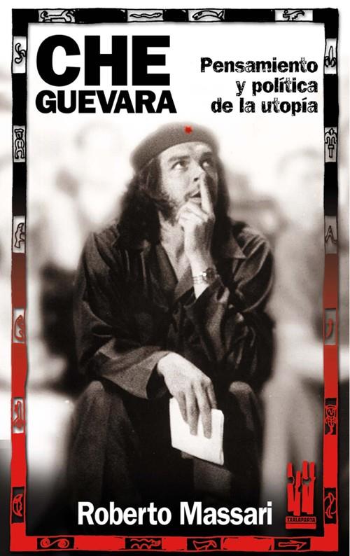 Che Guevara. Pensamiento y política de la utopía | Massari, Roberto