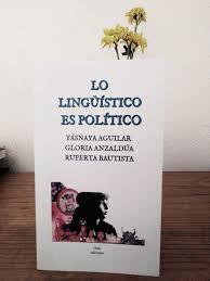 Lo lingüístico es político | Yásnaya Aguilar, Gloria Anzaldúa, Ruperta Bautista | Cooperativa autogestionària