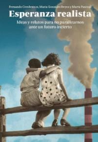 Esperanza realista. Ideas y relatos para no paralizarnos ante un futuro incierto | MARÍA GONZÁLEZ REYES/Fernando Cembranos/Marta Pascual