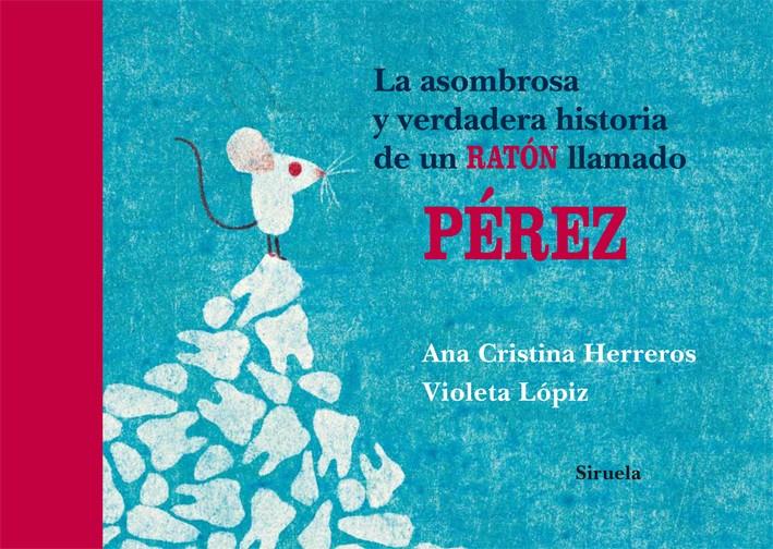 La  asombrosa y verdadera historia de un ratón llamado Pérez | Herreros, Ana Cristina/Lópiz, Violeta | Cooperativa autogestionària