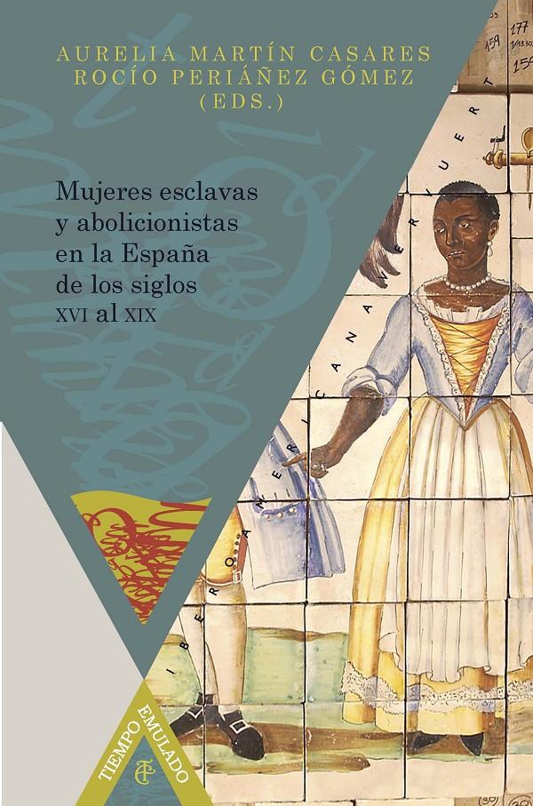 Mujeres esclavas y abolicionistas en la España de los siglos XVI al XIX. | VV. AA.