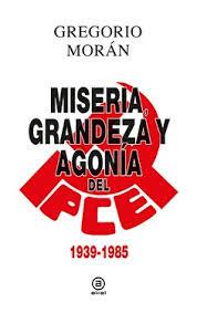 Miseria, grandeza y agonía del Partido Comunista de España | Morán Suárez, Gregorio | Cooperativa autogestionària