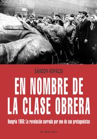 En nombre de la clase obrera. Hungría 1956: La revolución narrada por uno de sus protagonistas | Kopácsi, Sándor | Cooperativa autogestionària