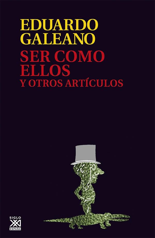 Ser como ellos y otros articulos | Galeano, Eduardo | Cooperativa autogestionària