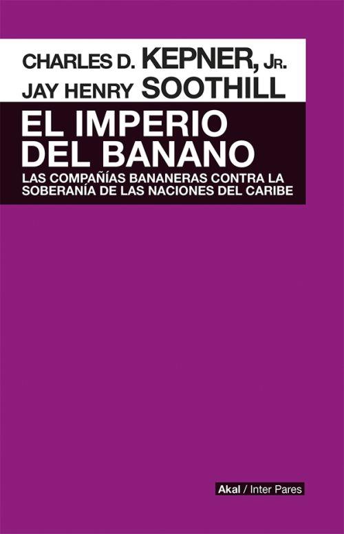 El imperio del banano | Kepner, Charles D., Soothill, Jay Henry Jr.