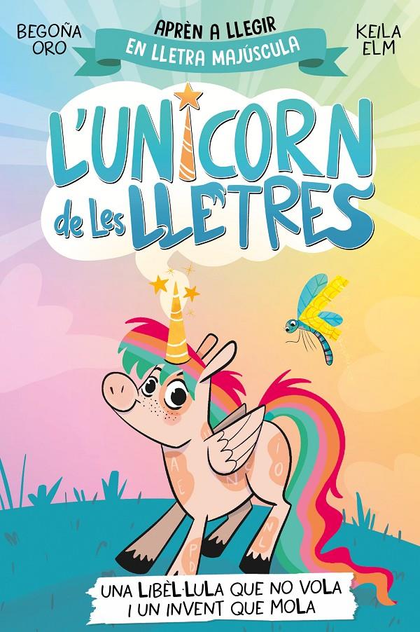 L'unicorn de les lletres 1 - Una libèl·lula que no vola i un invent que mola | Oro, Begoña | Cooperativa autogestionària