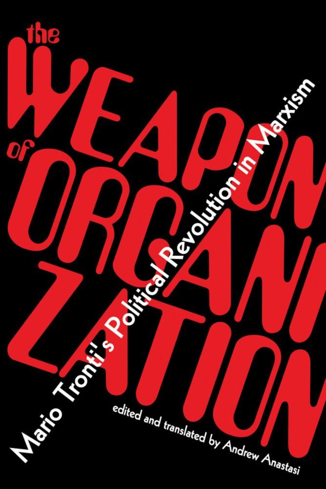 The weapon of organization | Mario Tronti, edited and translated by Andrew Anastasi | Cooperativa autogestionària