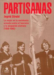 Partisanas: La mujer en la resistencia armada contra el fascismo y la ocupación alemana (1936-1945) | Strobl, Ingrid