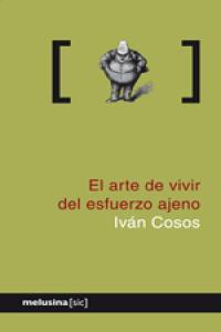 El arte de vivir del esfuerzo ajeno | Cosos, Iván | Cooperativa autogestionària