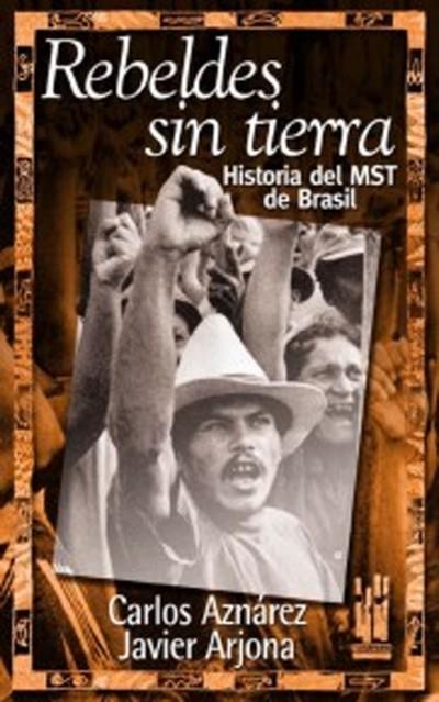 Rebeldes sin tierra. Historia del MST de Brasil | Aznárez, Carlos. Arjona, Javier
