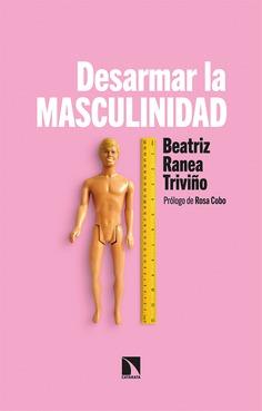 Desarmar la masculinidad | Ranea Triviño, Beatriz | Cooperativa autogestionària