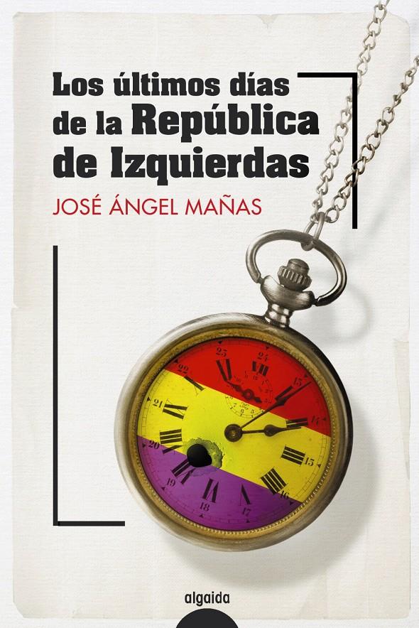 Los últimos días de la República de Izquierdas | Mañas, José Ángel | Cooperativa autogestionària