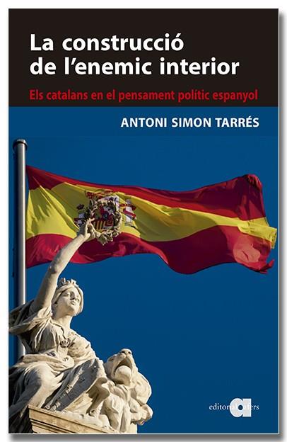 La construcció de l'enemic interior. Els catalans en el pensament polític espany | Simon Tarrès, Antoni | Cooperativa autogestionària