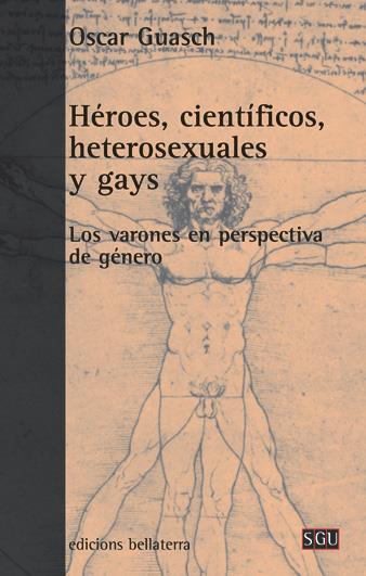 Héroes, científicos, heterosexuales y gays: los varones en perspectiva de género | Guasch, Oscar | Cooperativa autogestionària