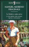 La historia como arma y otros estudios sobre esclavos, ingenios y plantaciones | Moreno Fraginals, Manuel | Cooperativa autogestionària