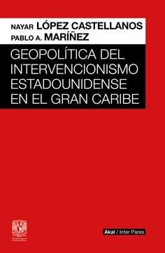 Geopolítica del intervencionismo estadounidense en el Gran Caribe | López Castellanos, Nayar; Maríñez, Pablo A. | Cooperativa autogestionària