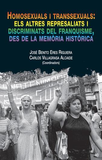 Homosexuals i transexuals: els altres represaliats i discriminats del franquisme, des de la memòria | Benito, José / Villagrasa, Carlos | Cooperativa autogestionària