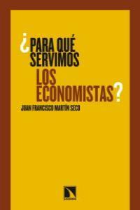 ¿ Para qué servimos los economistas? | Martín Seco, Juan Francisco | Cooperativa autogestionària