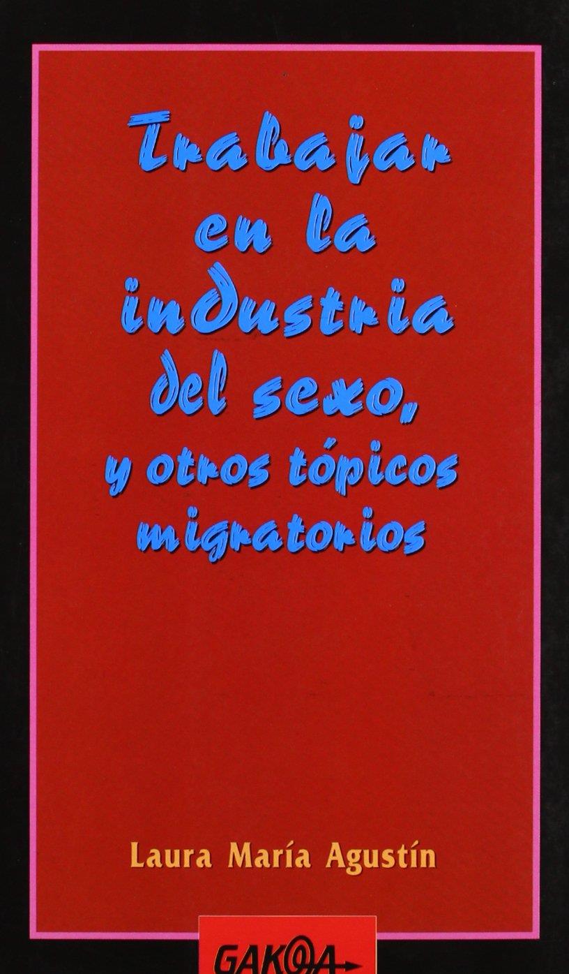 Trabajar en la industria del sexo, y otros tópicos migratorios | Agustín, Laura Maria